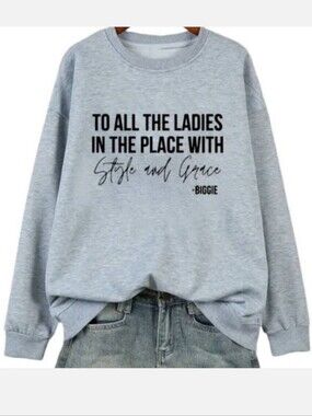 Biggie Sweatshirt Printed To All The Ladies With Stvle And Grace